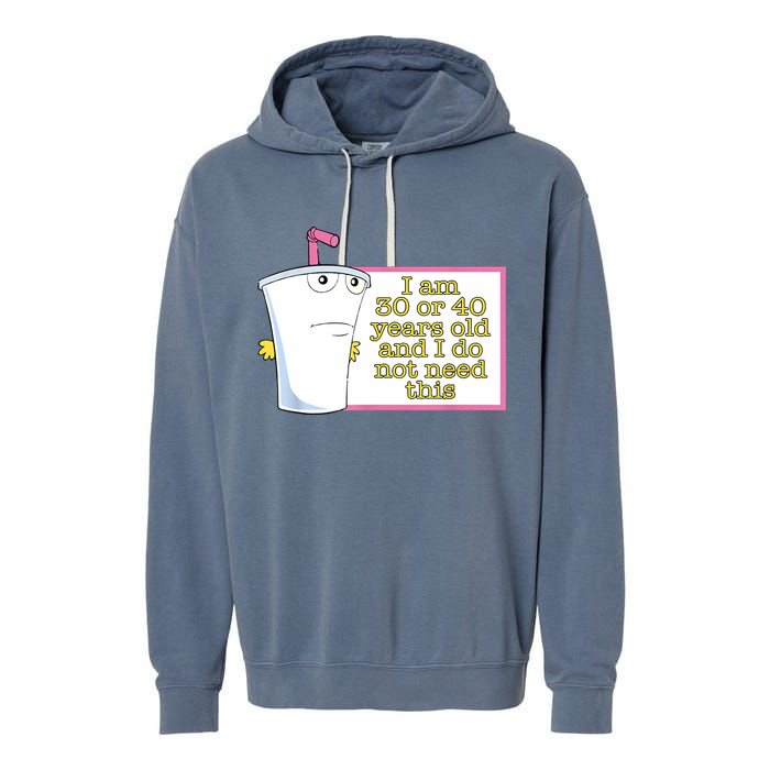 I Am 30 Or 40 Years Old And I Do Not Need This Funny Garment-Dyed Fleece Hoodie