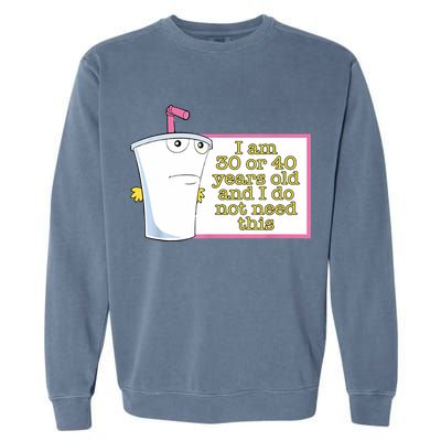 I Am 30 Or 40 Years Old And I Do Not Need This Funny Garment-Dyed Sweatshirt