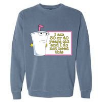 I Am 30 Or 40 Years Old And I Do Not Need This Funny Garment-Dyed Sweatshirt