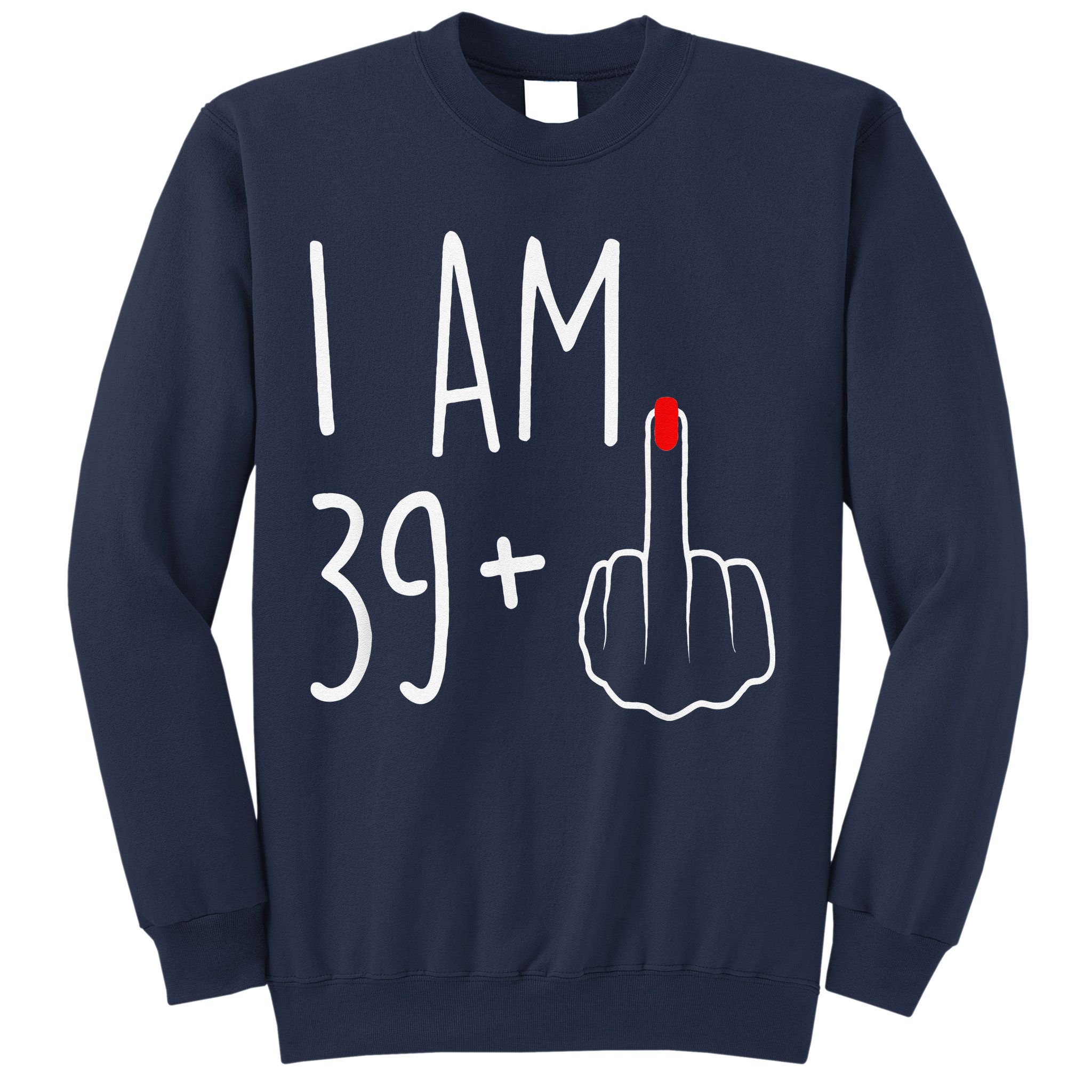 I Am 39 Plus 1 Middle Finger For A 40th Birthday Sweatshirt