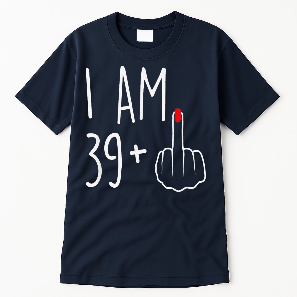 I Am 39 Plus 1 Middle Finger For A 40th Birthday Tall T-Shirt