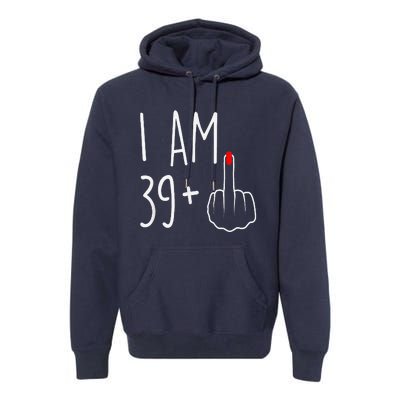 I Am 39 Plus 1 Middle Finger For A 40th Birthday Premium Hoodie