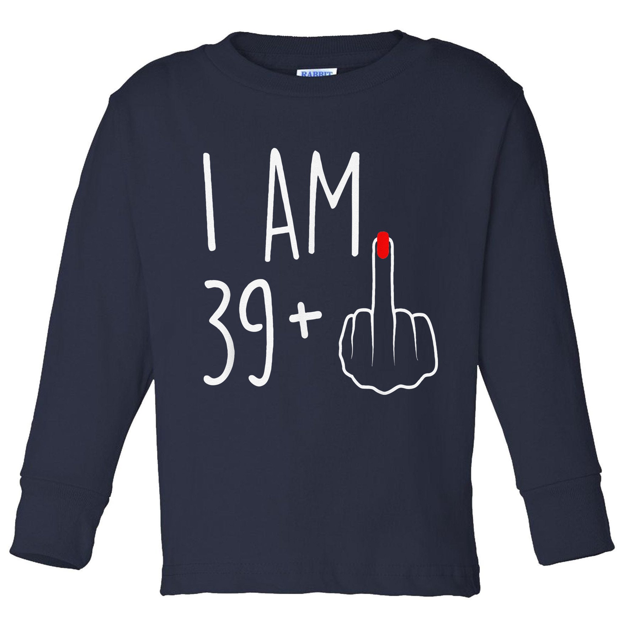 I Am 39 Plus 1 Middle Finger For A 40th Birthday Toddler Long Sleeve Shirt