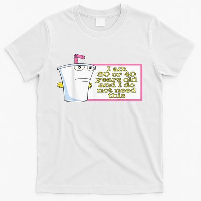 I Am 30 Or 40 Years Old And I Do Not Need This T-Shirt