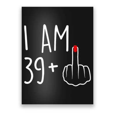 I Am 39 Plus 1 Middle Finger For A 40th Birthday For Wo Poster