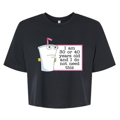 I Am 30 Or 40 Years Old And I Do Not Need This Humor Bella+Canvas Jersey Crop Tee