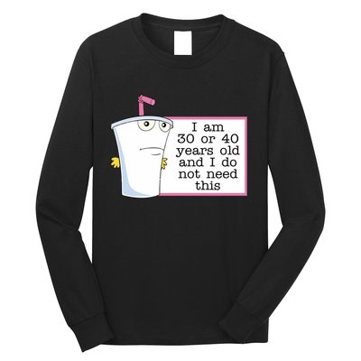 I Am 30 Or 40 Years Old And I Do Not Need This Humor Long Sleeve Shirt