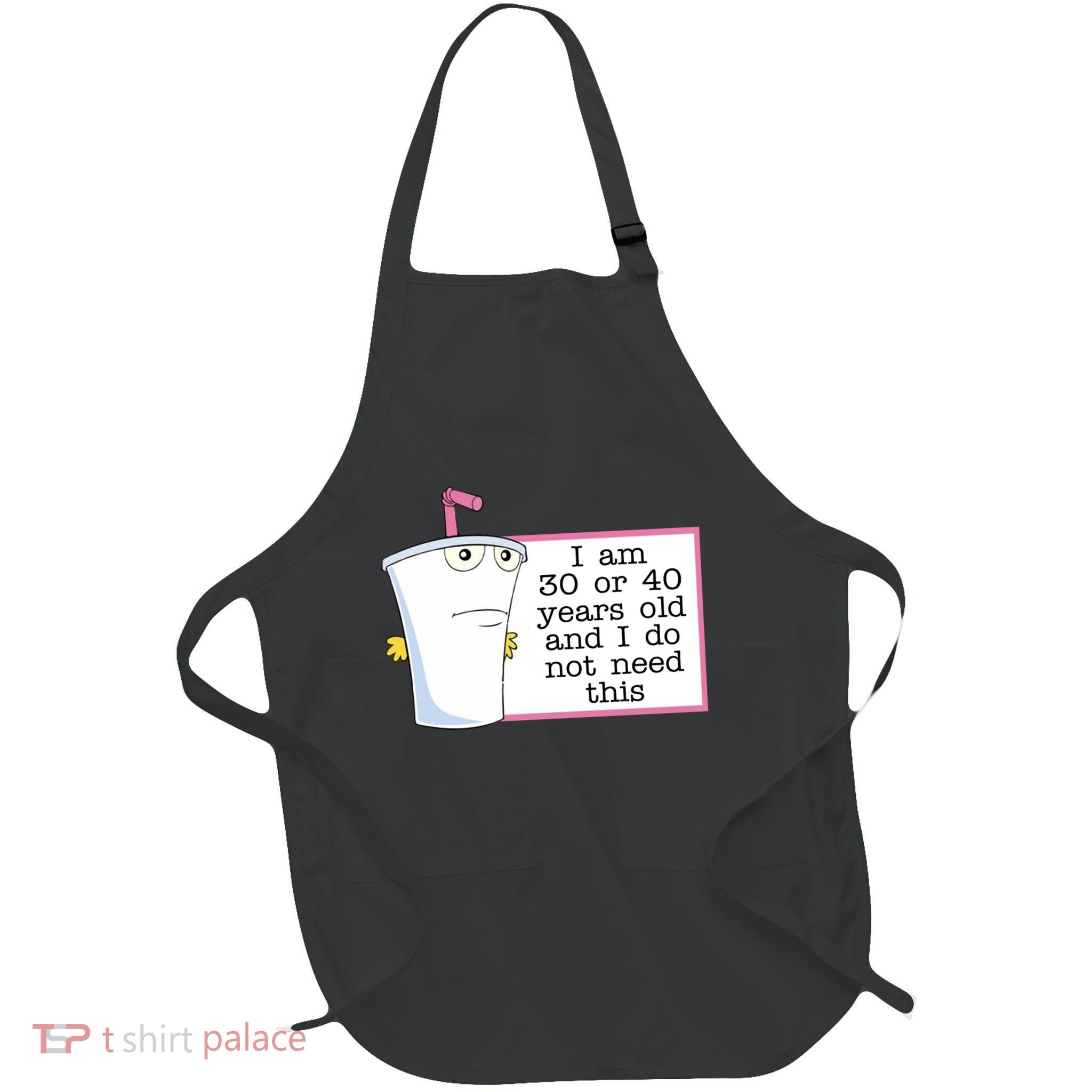 I Am 30 Or 40 Years Old And I Do Not Need This Humor Full-Length Apron With Pockets