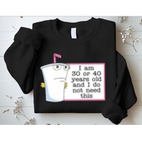I Am 30 Or 40 Years Old And I Do Not Need This Humor Sweatshirt