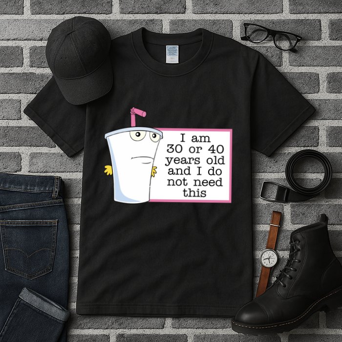 I Am 30 Or 40 Years Old And I Do Not Need This Humor Tall T-Shirt