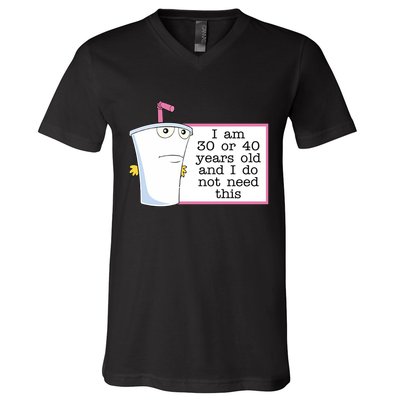 I Am 30 Or 40 Years Old And I Do Not Need This Humor V-Neck T-Shirt