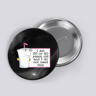 I Am 30 Or 40 Years Old And I Do Not Need This Humor Button