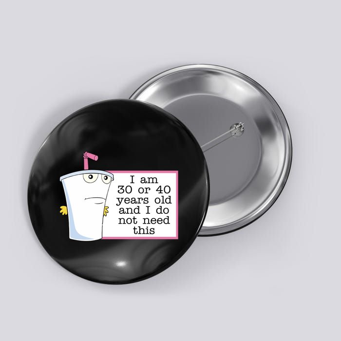 I Am 30 Or 40 Years Old And I Do Not Need This Humor Button