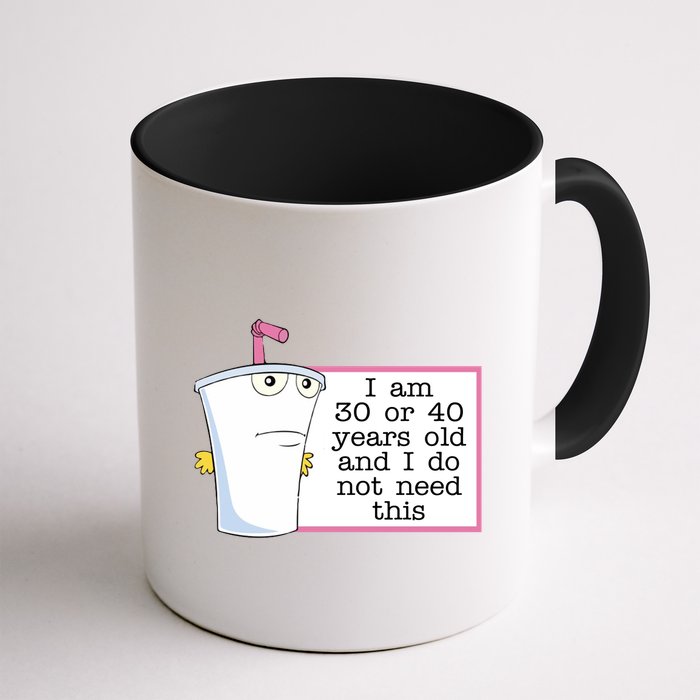 I Am 30 Or 40 Years Old And I Do Not Need This Humor Mug