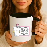 I Am 30 Or 40 Years Old And I Do Not Need This Humor Mug