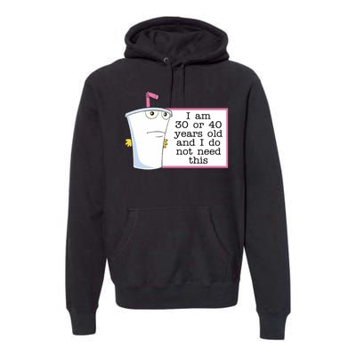 I Am 30 Or 40 Years Old And I Do Not Need This Humor Premium Hoodie