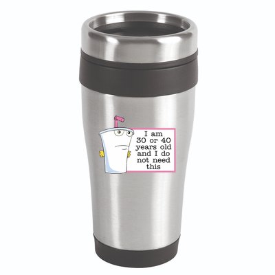 I Am 30 Or 40 Years Old And I Do Not Need This Humor 16oz Travel Tumbler