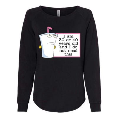 I Am 30 Or 40 Years Old And I Do Not Need This Humor Womens California Wash Sweatshirt