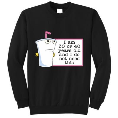 I Am 30 Or 40 Years Old And I Do Not Need This Humor Tall Sweatshirt