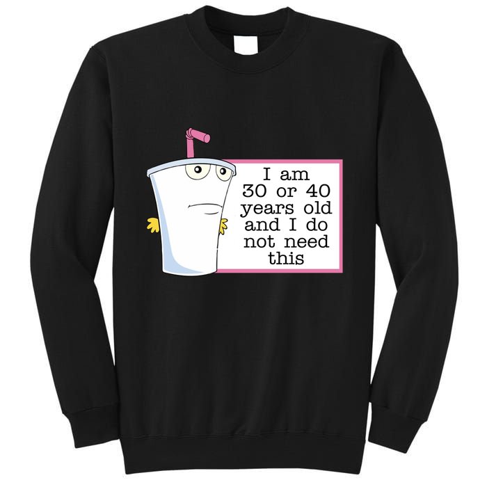 I Am 30 Or 40 Years Old And I Do Not Need This Humor Tall Sweatshirt