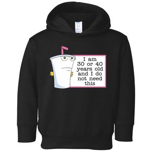 I Am 30 Or 40 Years Old And I Do Not Need This Humor Toddler Hoodie