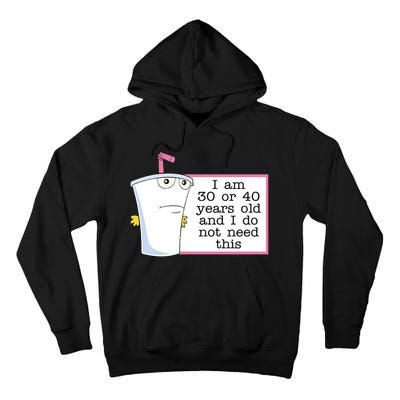 I Am 30 Or 40 Years Old And I Do Not Need This Humor Tall Hoodie