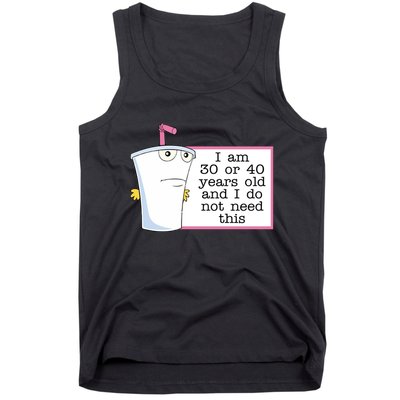 I Am 30 Or 40 Years Old And I Do Not Need This Humor Tank Top