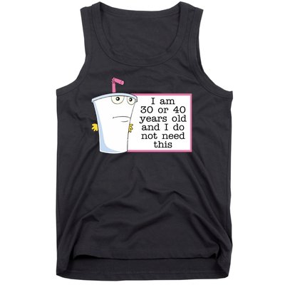 I Am 30 Or 40 Years Old And I Do Not Need This Humor Tank Top