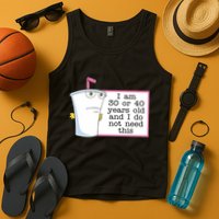 I Am 30 Or 40 Years Old And I Do Not Need This Humor Tank Top