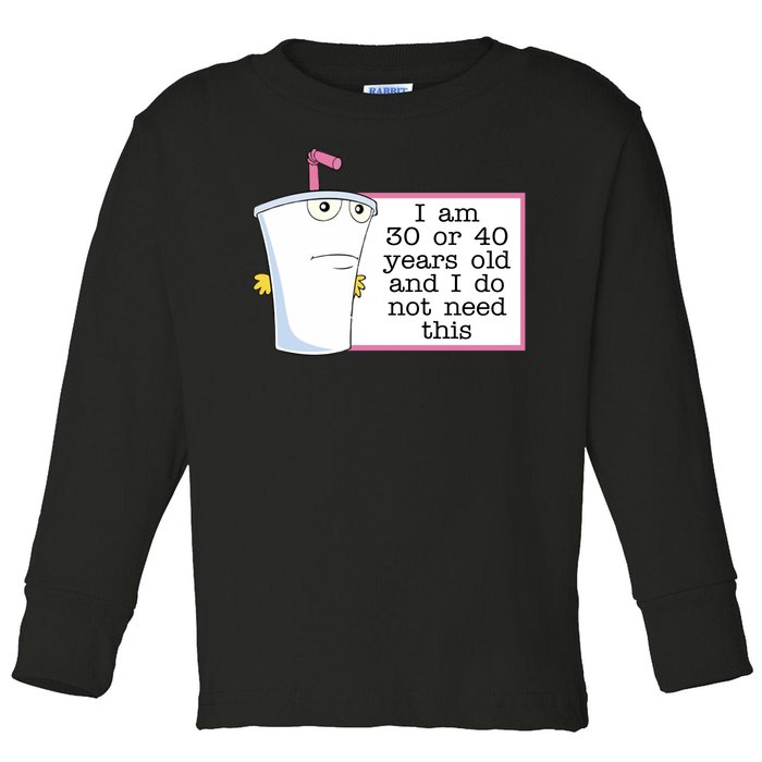 I Am 30 Or 40 Years Old And I Do Not Need This Humor Toddler Long Sleeve Shirt