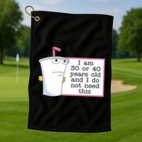 I Am 30 Or 40 Years Old And I Do Not Need This Humor Golf Towel