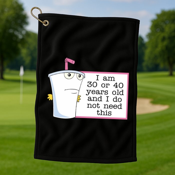 I Am 30 Or 40 Years Old And I Do Not Need This Humor Golf Towel