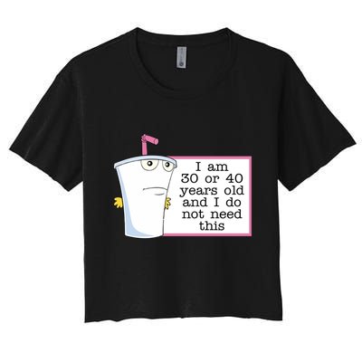 I Am 30 Or 40 Years Old And I Do Not Need This Humor Crop Top