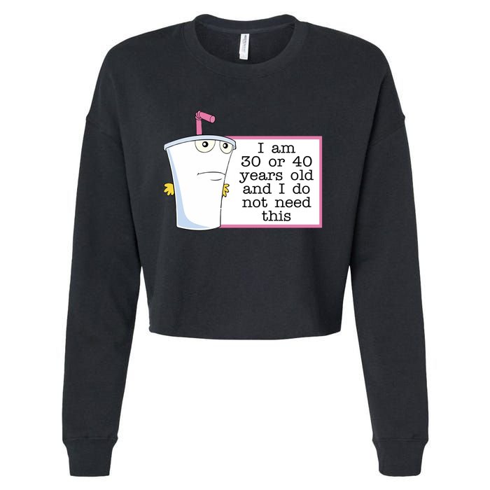 I Am 30 Or 40 Years Old And I Do Not Need This Humor Cropped Pullover Crew