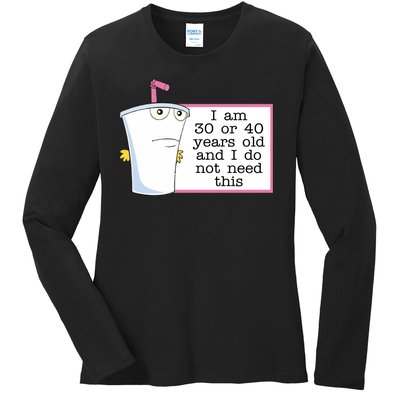 I Am 30 Or 40 Years Old And I Do Not Need This Humor Ladies Long Sleeve Shirt