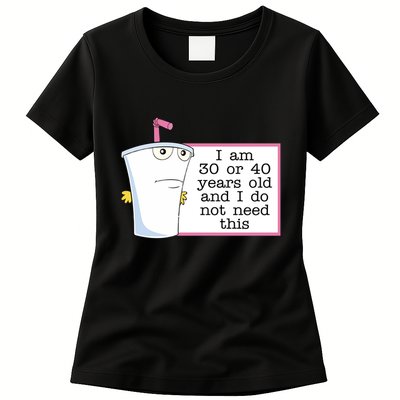 I Am 30 Or 40 Years Old And I Do Not Need This Humor Womens T-Shirt