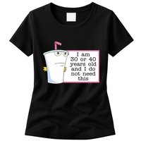 I Am 30 Or 40 Years Old And I Do Not Need This Humor Womens T-Shirt