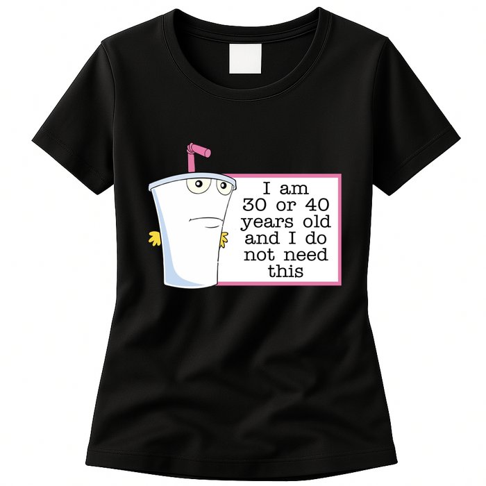 I Am 30 Or 40 Years Old And I Do Not Need This Humor Womens T-Shirt