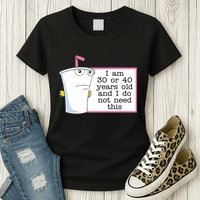 I Am 30 Or 40 Years Old And I Do Not Need This Humor Womens T-Shirt