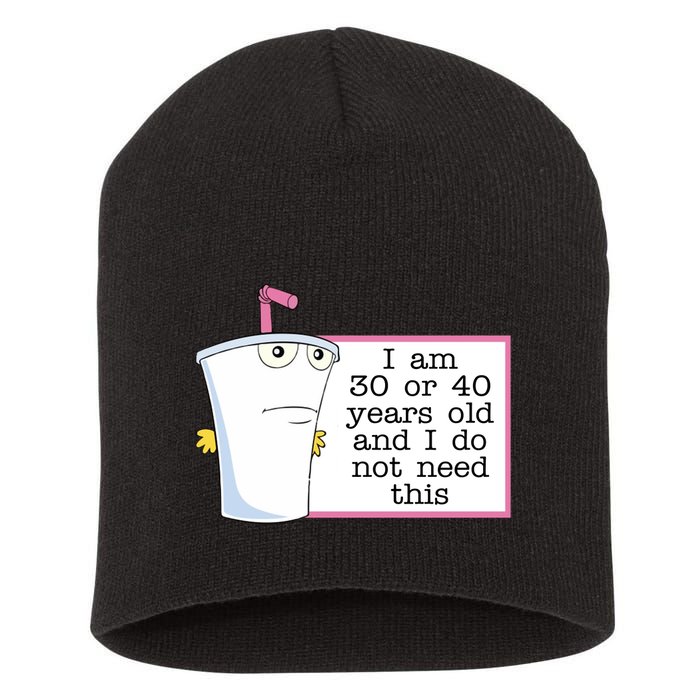 I Am 30 Or 40 Years Old And I Do Not Need This Humor Short Acrylic Beanie