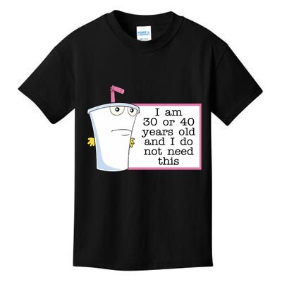 I Am 30 Or 40 Years Old And I Do Not Need This Humor Kids T-Shirt