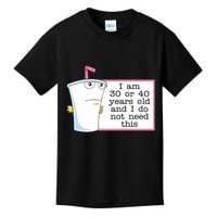 I Am 30 Or 40 Years Old And I Do Not Need This Humor Kids T-Shirt