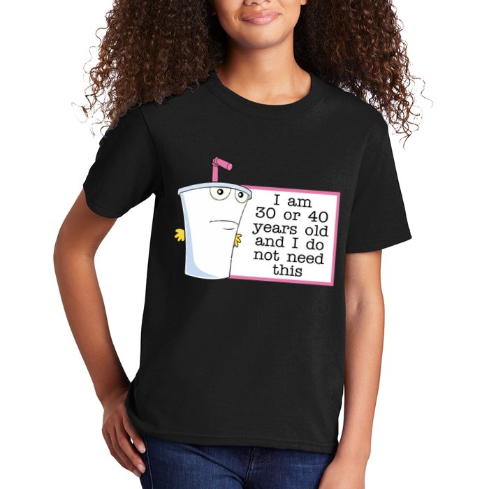 I Am 30 Or 40 Years Old And I Do Not Need This Humor Kids T-Shirt