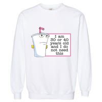 I Am 30 Or 40 Years Old And I Do Not Need This Humor Garment-Dyed Sweatshirt