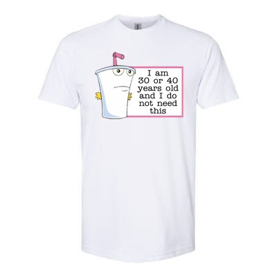 I Am 30 Or 40 Years Old And I Do Not Need This Humor Softstyle® CVC T-Shirt