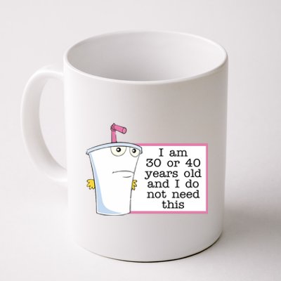 I Am 30 Or 40 Years Old And I Do Not Need This Humor Coffee Mug