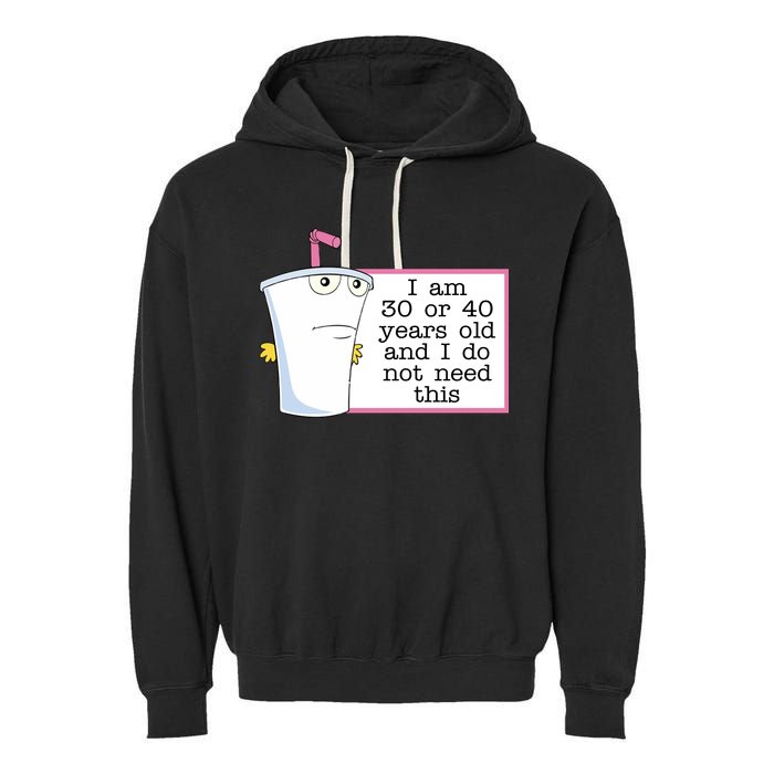 I Am 30 Or 40 Years Old And I Do Not Need This Funny Garment-Dyed Fleece Hoodie