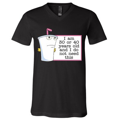 I Am 30 Or 40 Years Old And I Do Not Need This Funny V-Neck T-Shirt