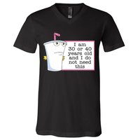 I Am 30 Or 40 Years Old And I Do Not Need This Funny V-Neck T-Shirt