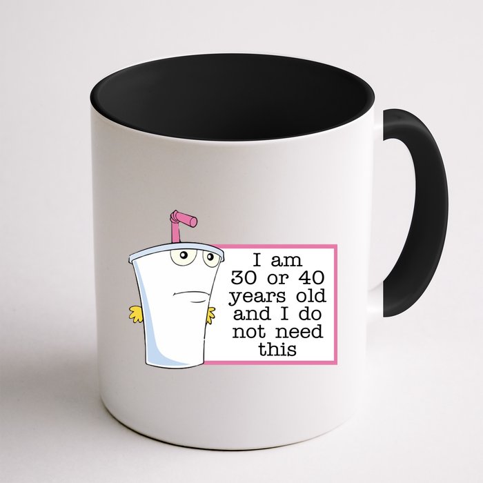I Am 30 Or 40 Years Old And I Do Not Need This Funny Mug
